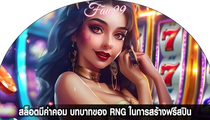 สล็อตมีค่าคอม บทบาทของ RNG ในการสร้างฟรีสปิน